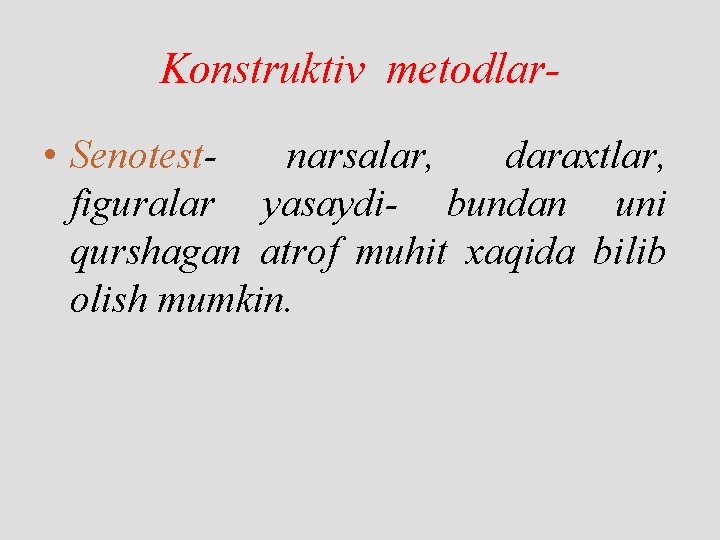 Konstruktiv metodlar • Senotestnarsalar, daraxtlar, figuralar yasaydi- bundan uni qurshagan atrof muhit xaqida bilib