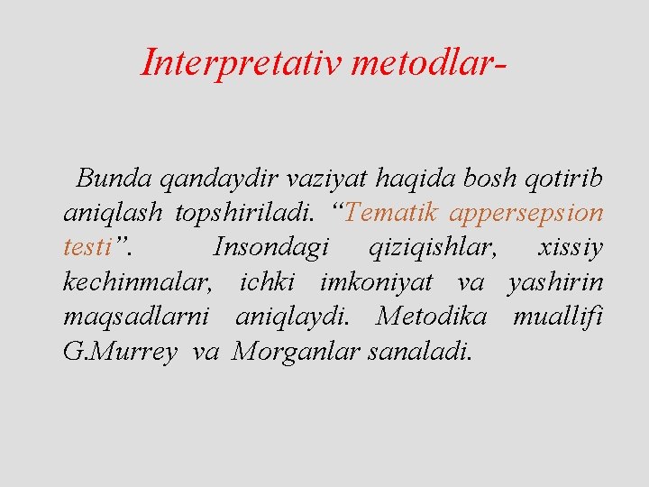 Interpretativ metodlar. Bunda qandaydir vaziyat haqida bosh qotirib aniqlash topshiriladi. “Tematik appersepsion testi”. Insondagi