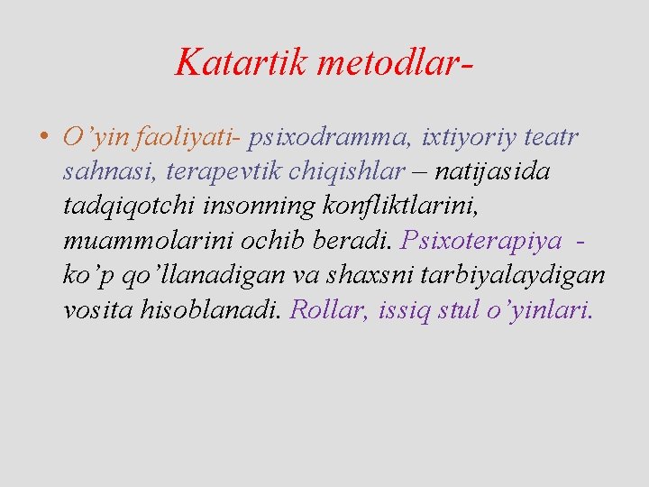Katartik metodlar • O’yin faoliyati- psixodramma, ixtiyoriy teatr sahnasi, terapevtik chiqishlar – natijasida tadqiqotchi