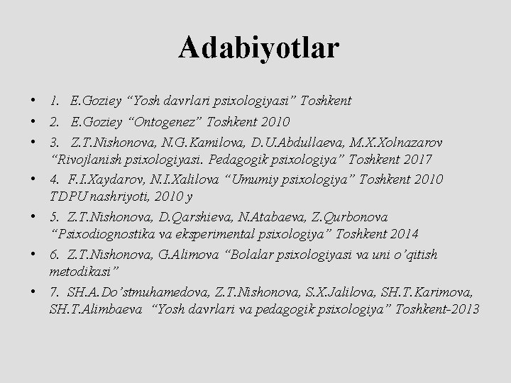 Adabiyotlar • 1. E. Goziey “Yosh davrlari psixologiyasi” Toshkent • 2. E. Goziey “Ontogenez”