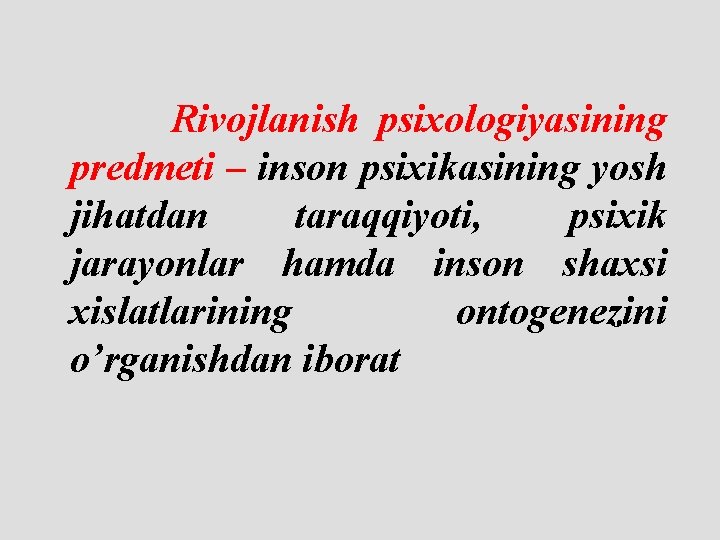 Rivojlanish psixologiyasining predmeti – inson psixikasining yosh jihatdan taraqqiyoti, psixik jarayonlar hamda inson shaxsi