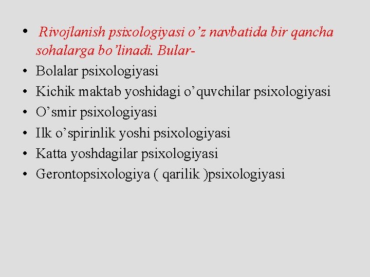  • Rivojlanish psixologiyasi o’z navbatida bir qancha • • • sohalarga bo’linadi. Bular.