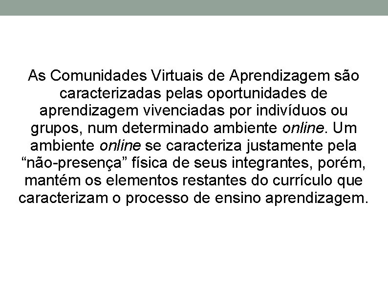 As Comunidades Virtuais de Aprendizagem são caracterizadas pelas oportunidades de aprendizagem vivenciadas por indivíduos