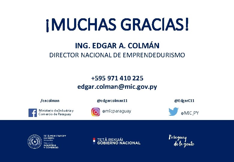 ¡MUCHAS GRACIAS! ING. EDGAR A. COLMÁN DIRECTOR NACIONAL DE EMPRENDEDURISMO +595 971 410 225