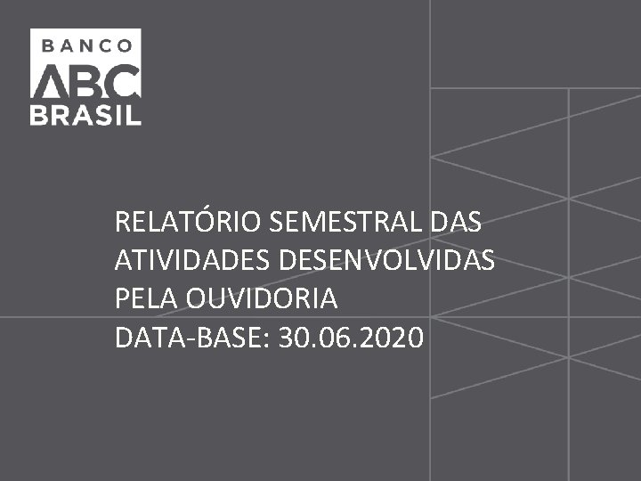 RELATÓRIO SEMESTRAL DAS ATIVIDADES DESENVOLVIDAS PELA OUVIDORIA DATA-BASE: 30. 06. 2020 