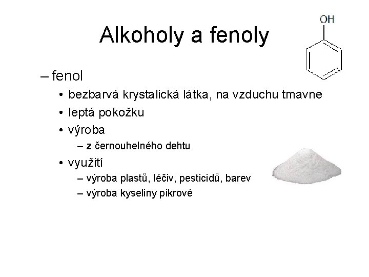 Alkoholy a fenoly – fenol • bezbarvá krystalická látka, na vzduchu tmavne • leptá