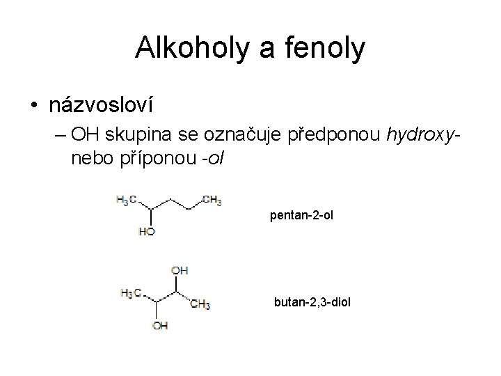 Alkoholy a fenoly • názvosloví – OH skupina se označuje předponou hydroxynebo příponou -ol