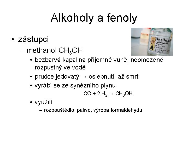 Alkoholy a fenoly • zástupci – methanol CH 3 OH • bezbarvá kapalina příjemné