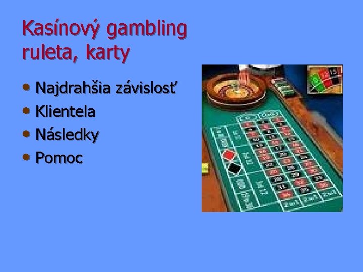 Kasínový gambling ruleta, karty • Najdrahšia závislosť • Klientela • Následky • Pomoc 