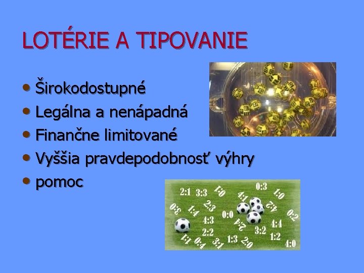 LOTÉRIE A TIPOVANIE • Širokodostupné • Legálna a nenápadná • Finančne limitované • Vyššia