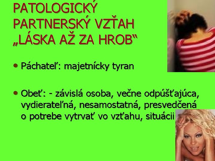 PATOLOGICKÝ PARTNERSKÝ VZŤAH „LÁSKA AŽ ZA HROB“ • Páchateľ: majetnícky tyran • Obeť: -