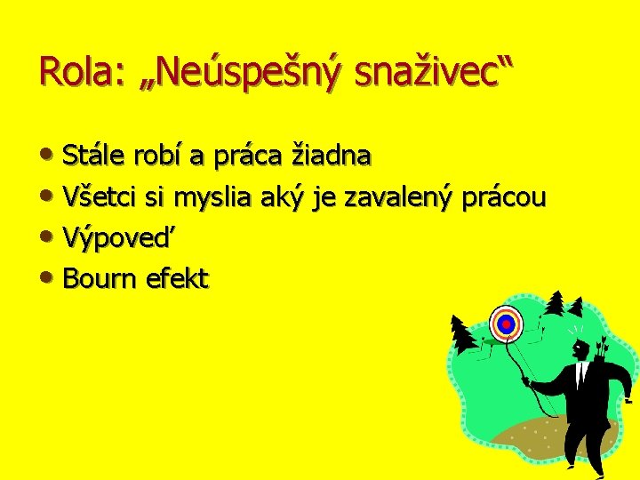 Rola: „Neúspešný snaživec“ • Stále robí a práca žiadna • Všetci si myslia aký