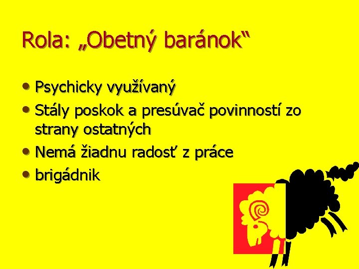 Rola: „Obetný baránok“ • Psychicky využívaný • Stály poskok a presúvač povinností zo strany