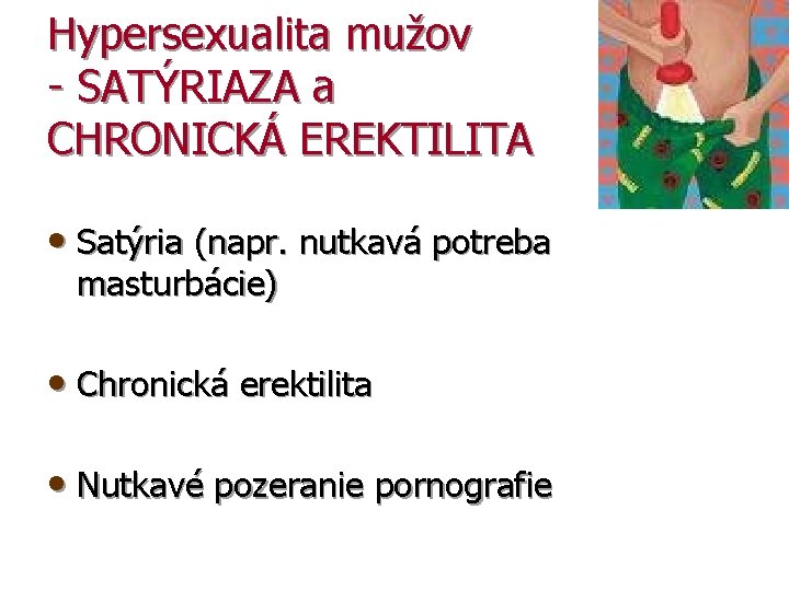 Hypersexualita mužov - SATÝRIAZA a CHRONICKÁ EREKTILITA • Satýria (napr. nutkavá potreba masturbácie) •