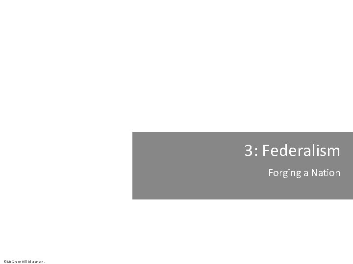 3: Federalism Forging a Nation ©Mc. Graw-Hill Education. 