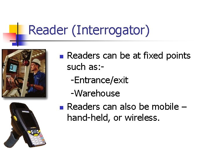 Reader (Interrogator) n n Readers can be at fixed points such as: -Entrance/exit -Warehouse