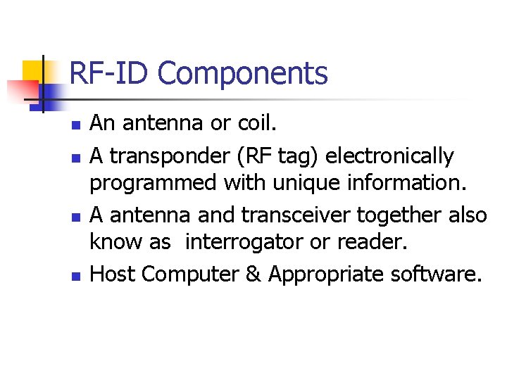 RF-ID Components n n An antenna or coil. A transponder (RF tag) electronically programmed