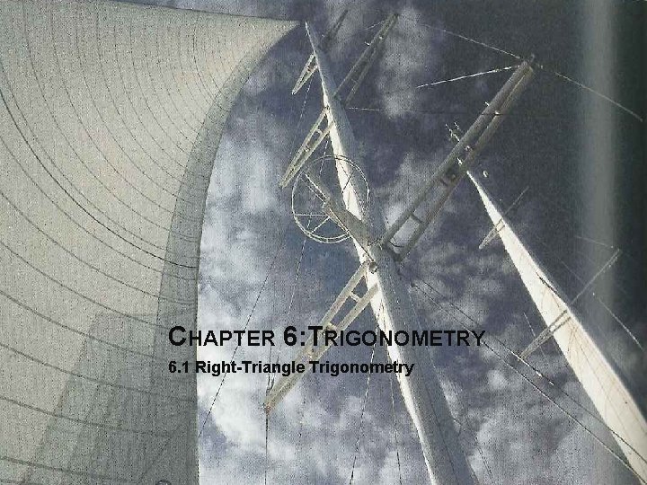 CHAPTER 6: TRIGONOMETRY 6. 1 Right-Triangle Trigonometry 