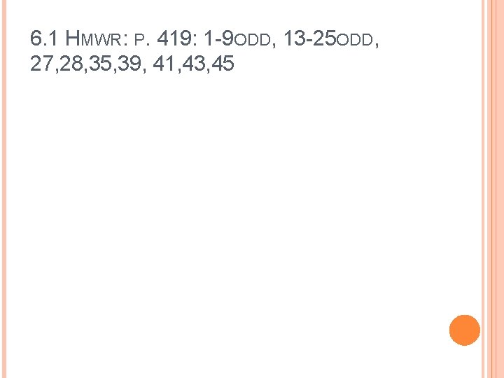 6. 1 HMWR: P. 419: 1 -9 ODD, 13 -25 ODD, 27, 28, 35,