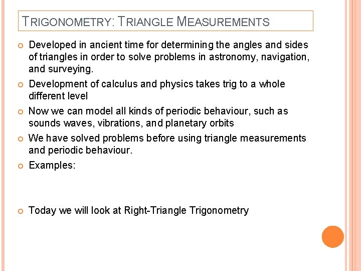 TRIGONOMETRY: TRIANGLE MEASUREMENTS Developed in ancient time for determining the angles and sides of