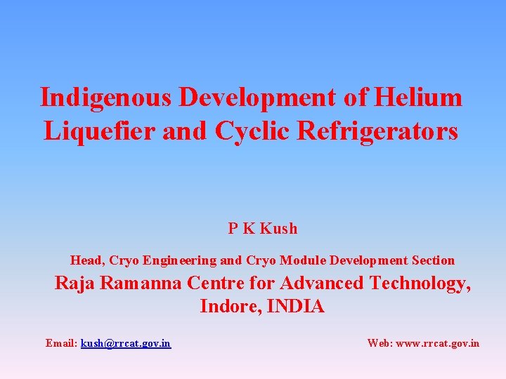 Indigenous Development of Helium Liquefier and Cyclic Refrigerators P K Kush Head, Cryo Engineering