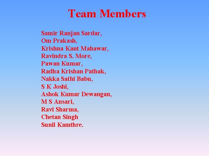 Team Members Samir Ranjan Sardar, Om Prakash, Krishna Kant Mahawar, Ravindra S. More, Pawan
