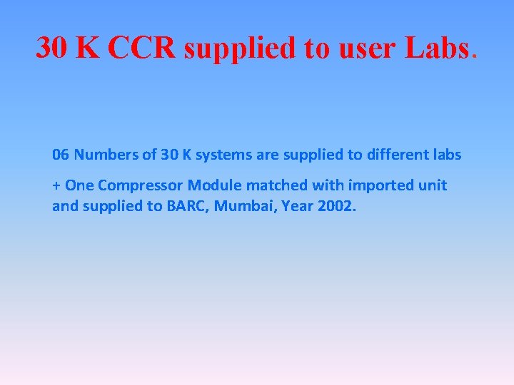 30 K CCR supplied to user Labs. 06 Numbers of 30 K systems are