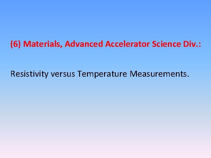 (6) Materials, Advanced Accelerator Science Div. : Resistivity versus Temperature Measurements. 