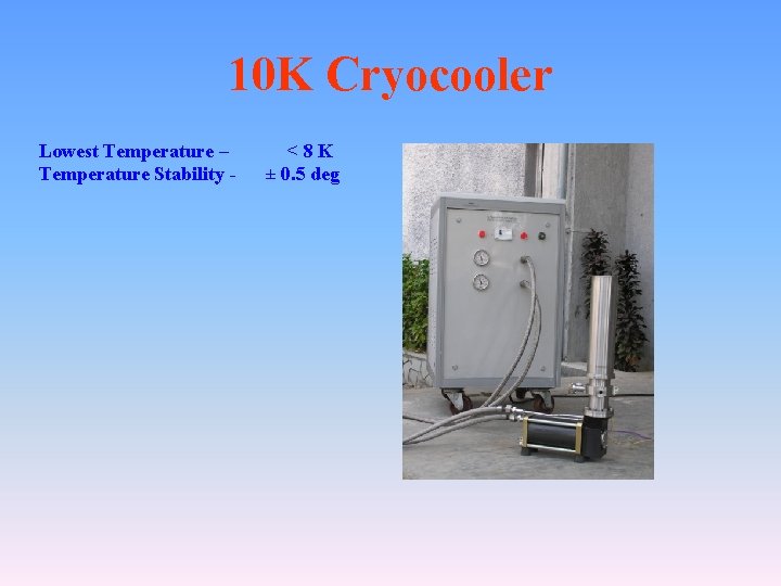 10 K Cryocooler Lowest Temperature – Temperature Stability - <8 K ± 0. 5