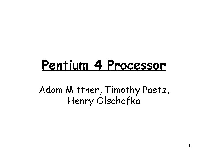 Pentium 4 Processor Adam Mittner, Timothy Paetz, Henry Olschofka 1 
