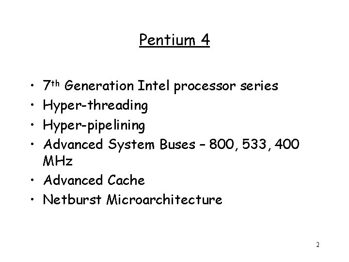 Pentium 4 • • 7 th Generation Intel processor series Hyper-threading Hyper-pipelining Advanced System