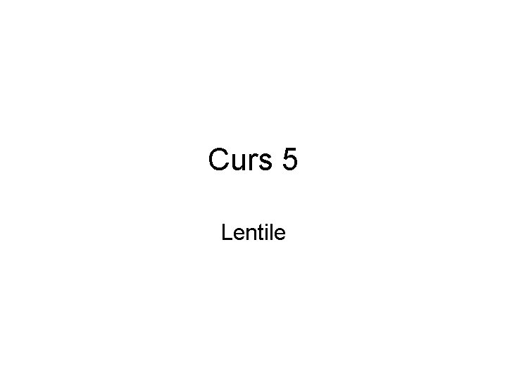Curs 5 Lentile 