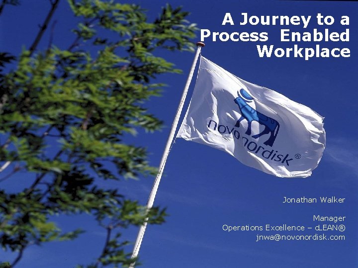 A Journey to a Process Enabled Workplace Jonathan Walker Manager Operations Excellence – c.