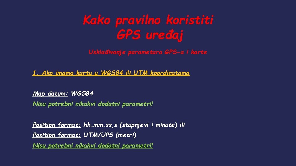 Kako pravilno koristiti GPS uređaj Usklađivanje parametara GPS-a i karte 1. Ako imamo kartu