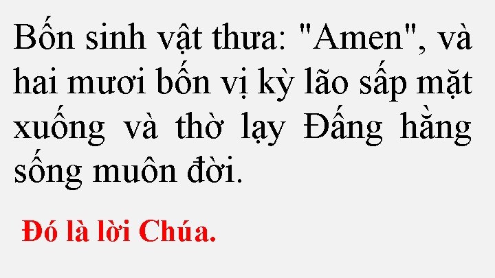 Bốn sinh vật thưa: "Amen", và hai mươi bốn vị kỳ lão sấp mặt