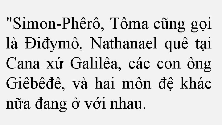 "Simon-Phêrô, Tôma cũng gọi là Ðiđymô, Nathanael quê tại Cana xứ Galilêa, các con