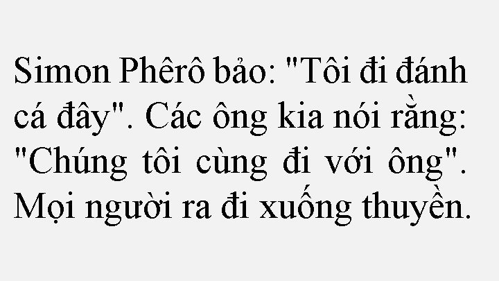 Simon Phêrô bảo: "Tôi đi đánh cá đây". Các ông kia nói rằng: "Chúng