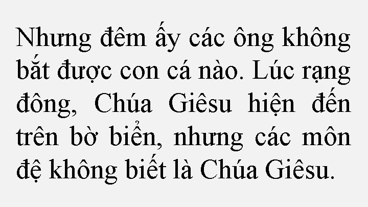 Nhưng đêm ấy các ông không bắt được con cá nào. Lúc rạng đông,