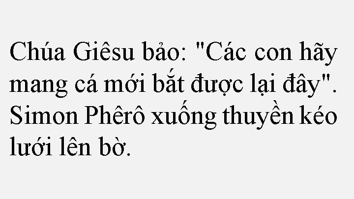 Chúa Giêsu bảo: "Các con hãy mang cá mới bắt được lại đây". Simon