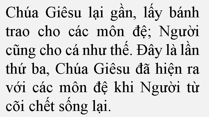 Chúa Giêsu lại gần, lấy bánh trao cho các môn đệ; Người cũng cho