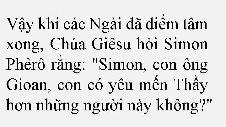 Vậy khi các Ngài đã điểm tâm xong, Chúa Giêsu hỏi Simon Phêrô rằng: