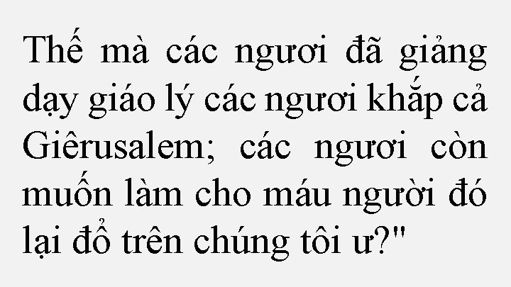 Thế mà các ngươi đã giảng dạy giáo lý các ngươi khắp cả Giêrusalem;