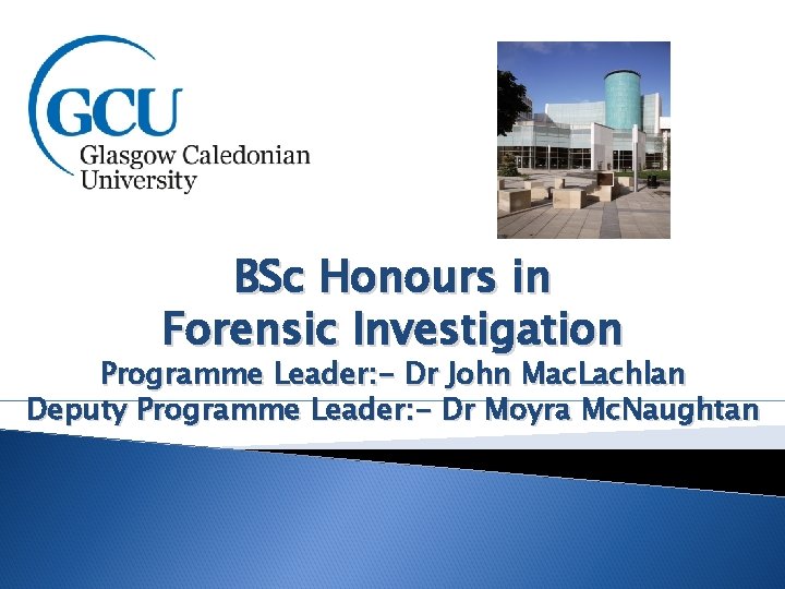 BSc Honours in Forensic Investigation Programme Leader: - Dr John Mac. Lachlan Deputy Programme