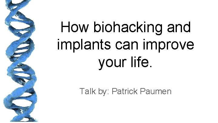 How biohacking and implants can improve your life. Talk by: Patrick Paumen 