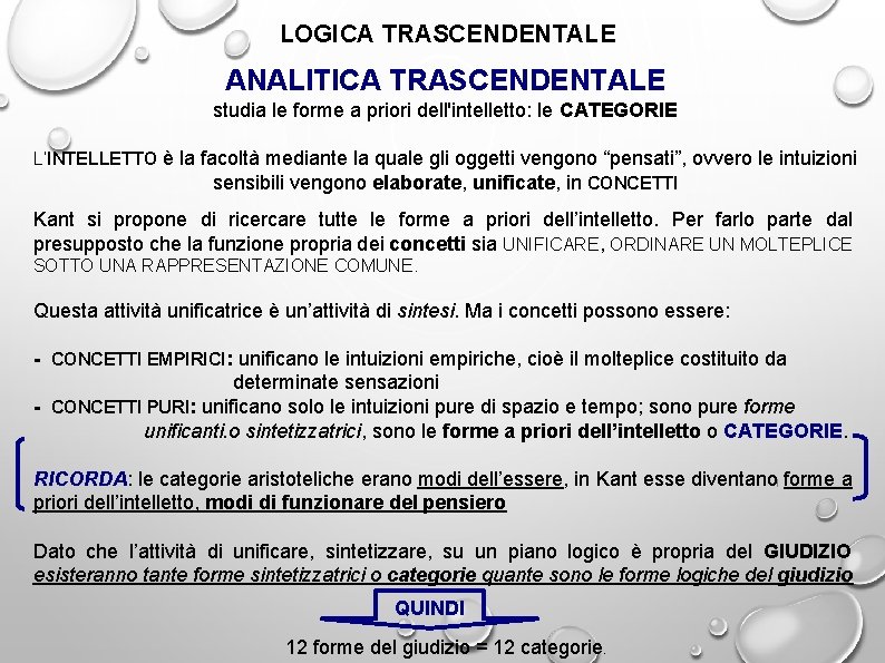 LOGICA TRASCENDENTALE ANALITICA TRASCENDENTALE studia le forme a priori dell'intelletto: le CATEGORIE L’INTELLETTO è