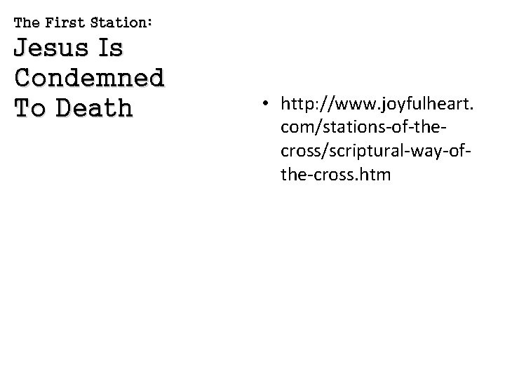 The First Station: Jesus Is Condemned To Death • http: //www. joyfulheart. com/stations-of-thecross/scriptural-way-ofthe-cross. htm