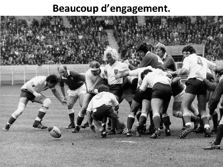 Beaucoup d’engagement. 