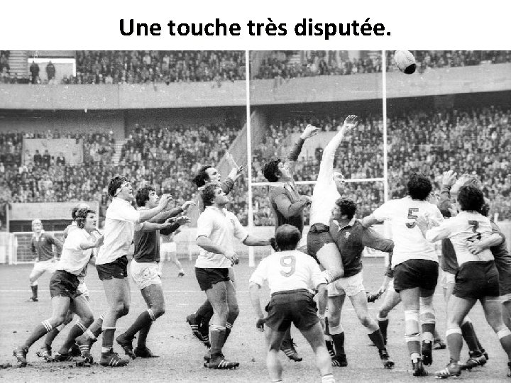 Une touche très disputée. 