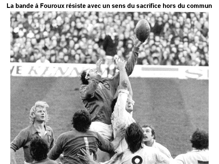 La bande à Fouroux résiste avec un sens du sacrifice hors du commun 