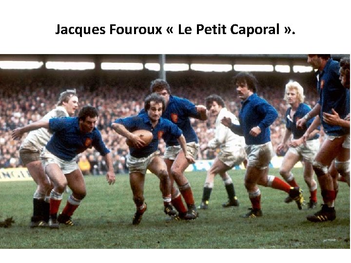 Jacques Fouroux « Le Petit Caporal » . 